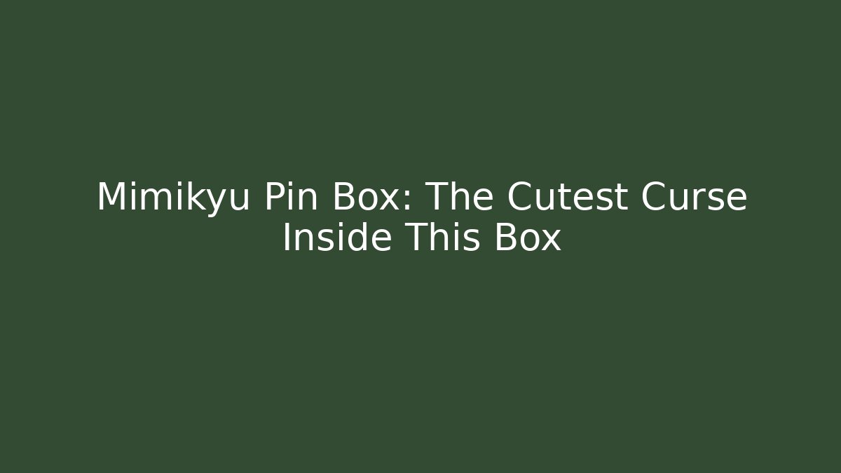 Mimikyu Pin Box: The Cutest Curse Inside This Box