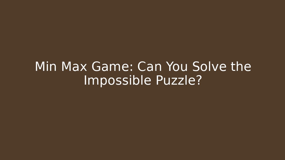 Min Max Game: Can You Solve the Impossible Puzzle?