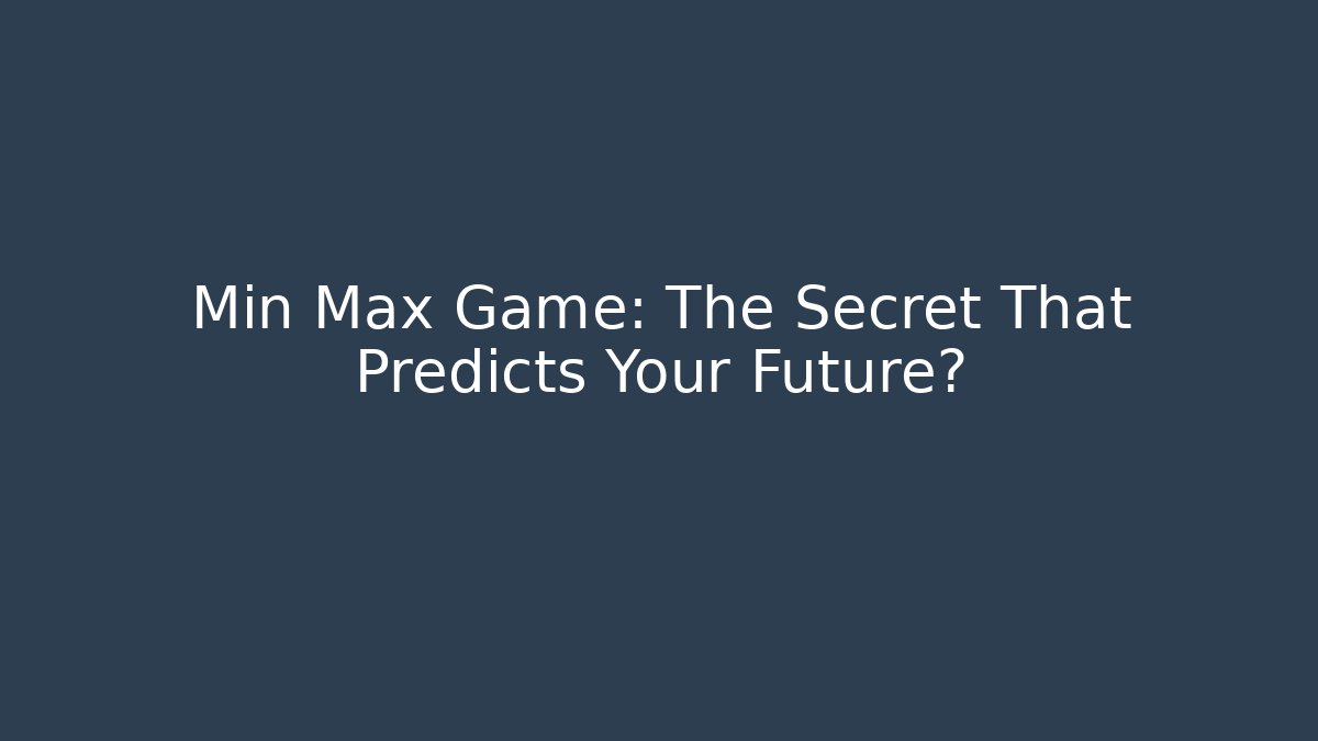 Min Max Game: The Secret That Predicts Your Future?