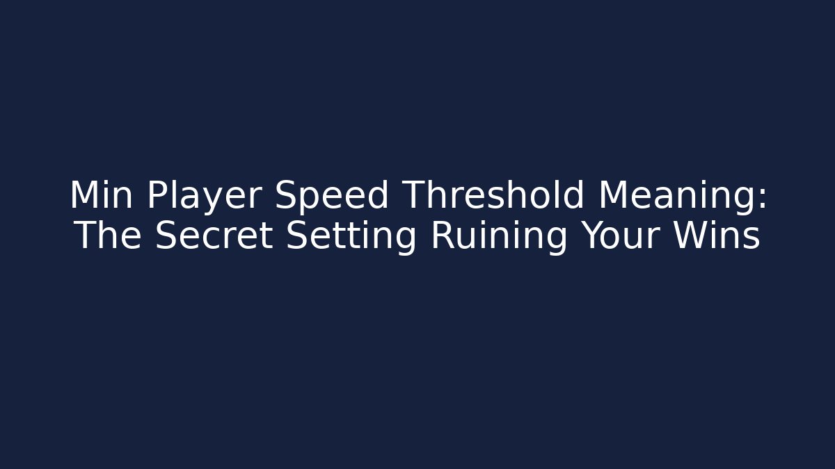 Min Player Speed Threshold Meaning: The Secret Setting Ruining Your Wins