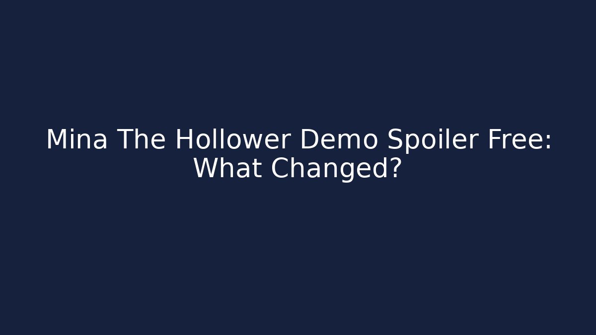 Mina The Hollower Demo Spoiler Free: What Changed? - Critter Realm