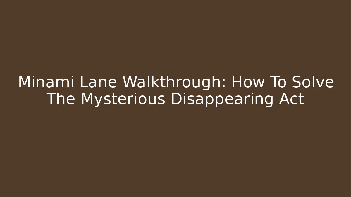 Minami Lane Walkthrough: How To Solve The Mysterious Disappearing Act