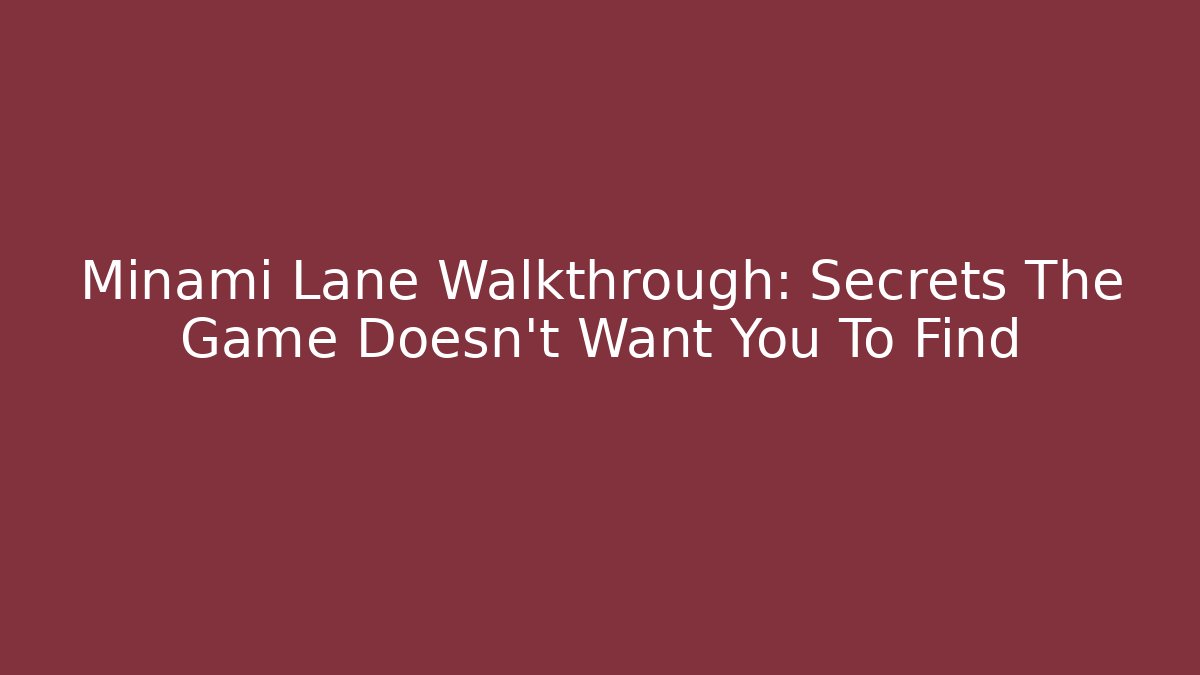 Minami Lane Walkthrough: Secrets The Game Doesn't Want You To Find