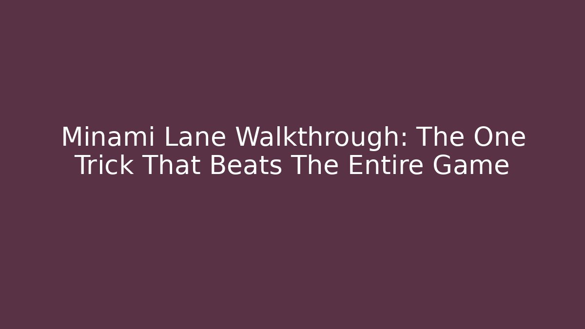 Minami Lane Walkthrough: The One Trick That Beats The Entire Game
