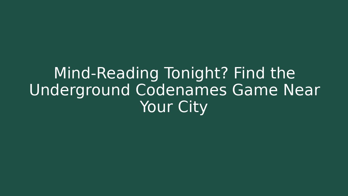 Mind‑Reading Tonight? Find the Underground Codenames Game Near Your City