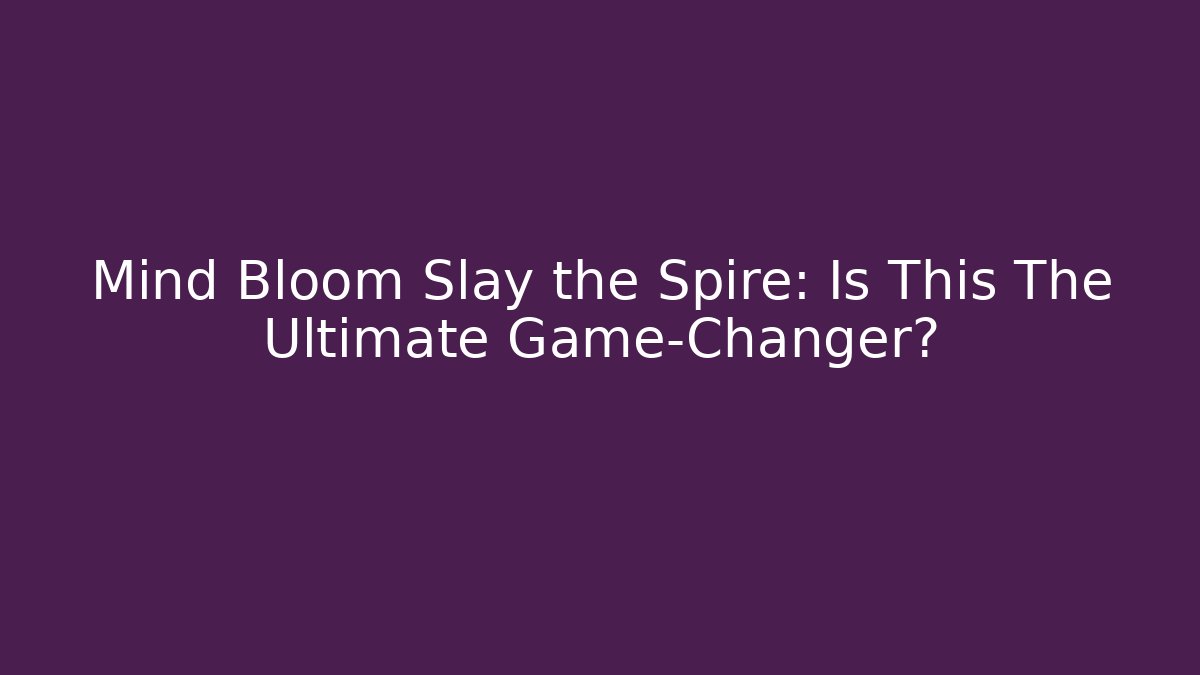 Mind Bloom Slay the Spire: Is This The Ultimate Game-Changer?