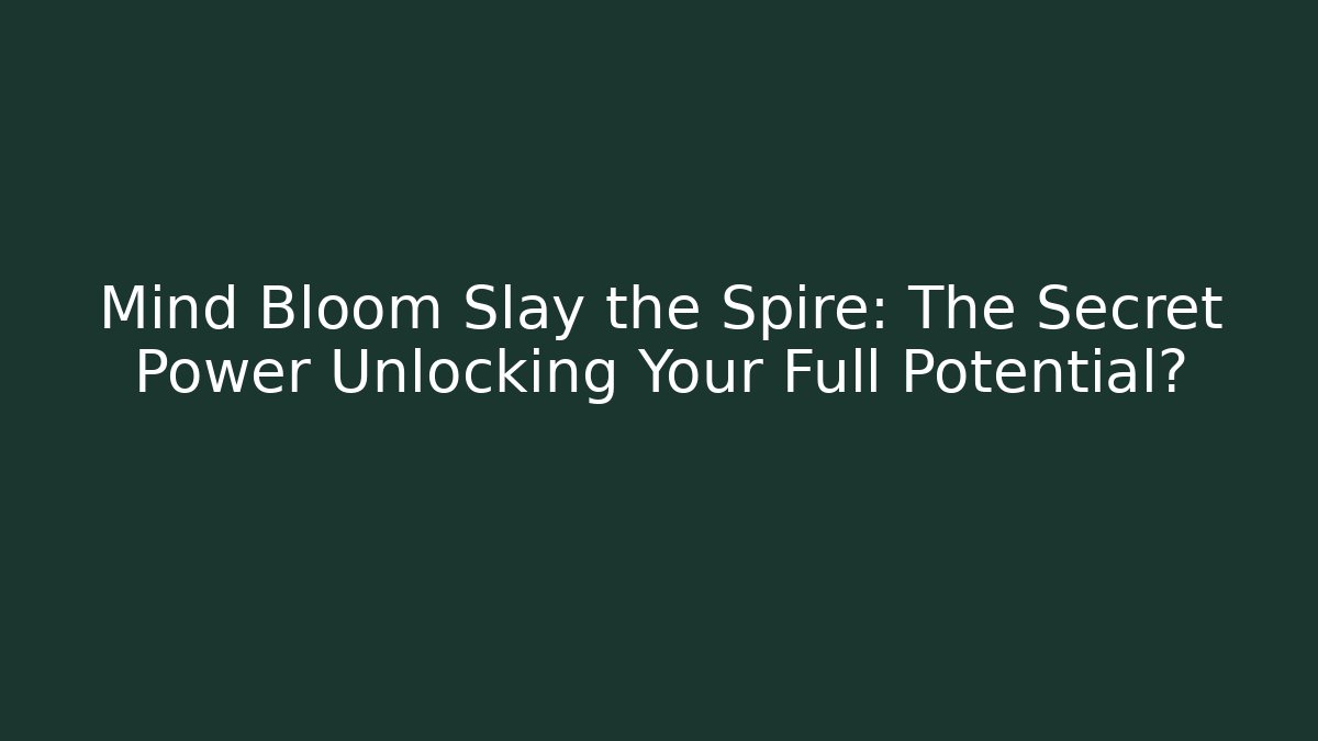 Mind Bloom Slay the Spire: The Secret Power Unlocking Your Full Potential?