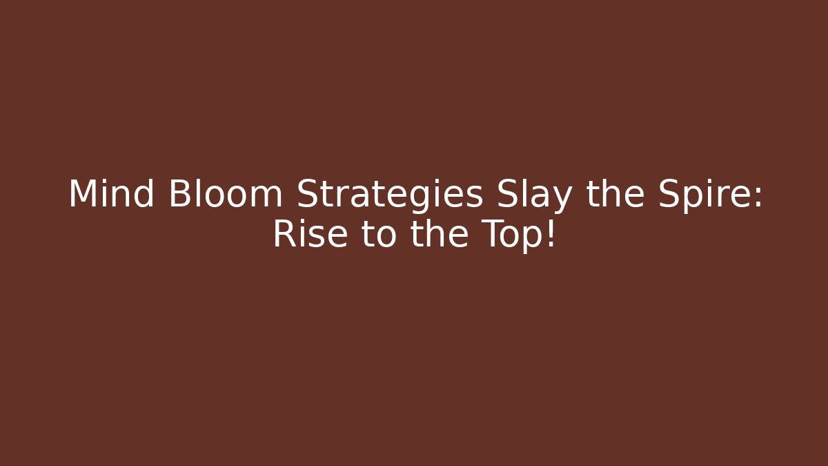 Mind Bloom Strategies Slay the Spire: Rise to the Top!