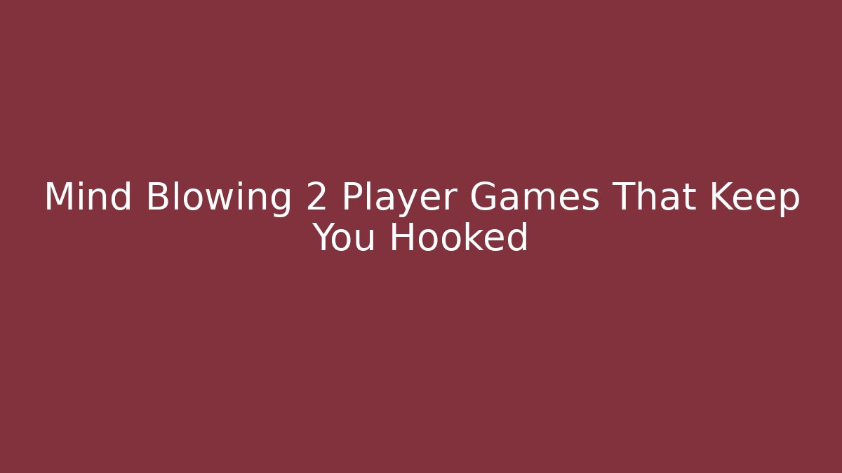 Mind Blowing 2 Player Games That Keep You Hooked