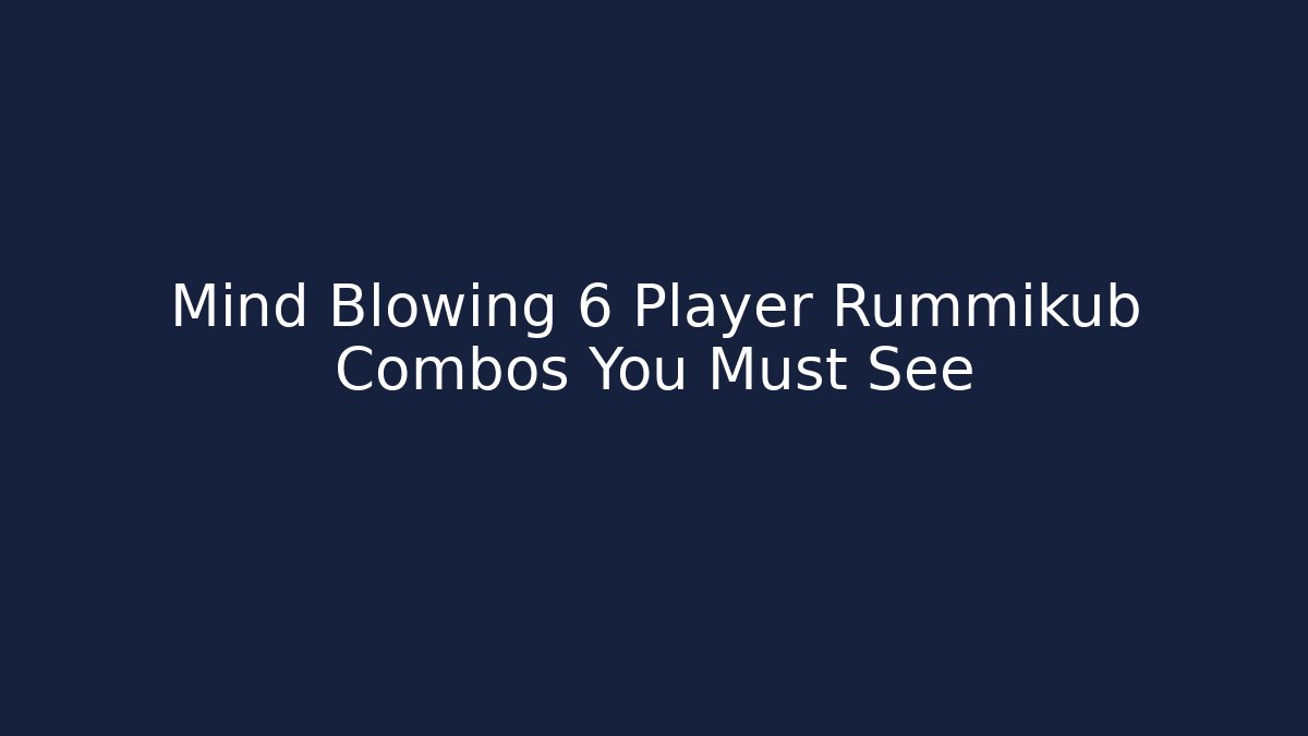 Mind Blowing 6 Player Rummikub Combos You Must See