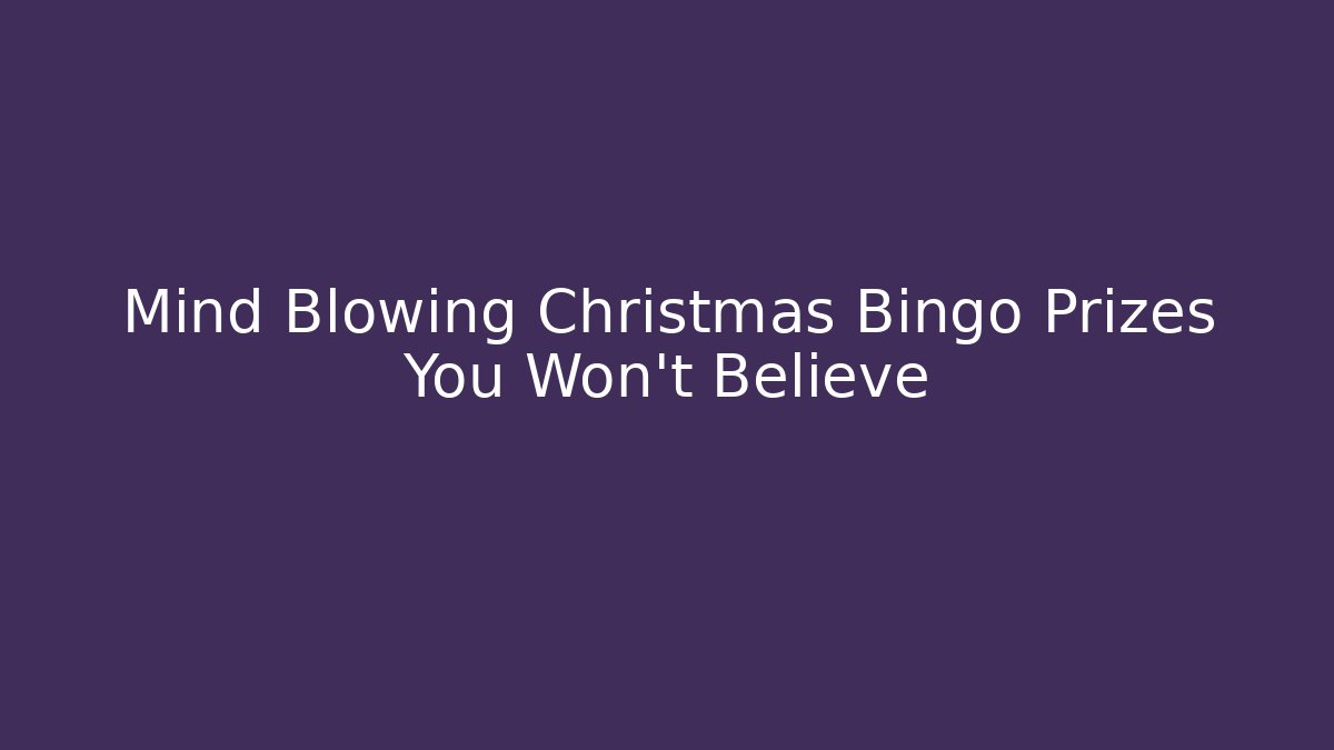 Mind Blowing Christmas Bingo Prizes You Won't Believe - Critter Realm