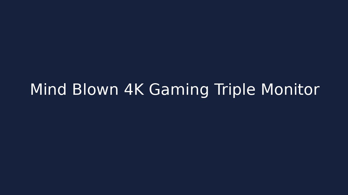 Mind Blown 4K Gaming Triple Monitor