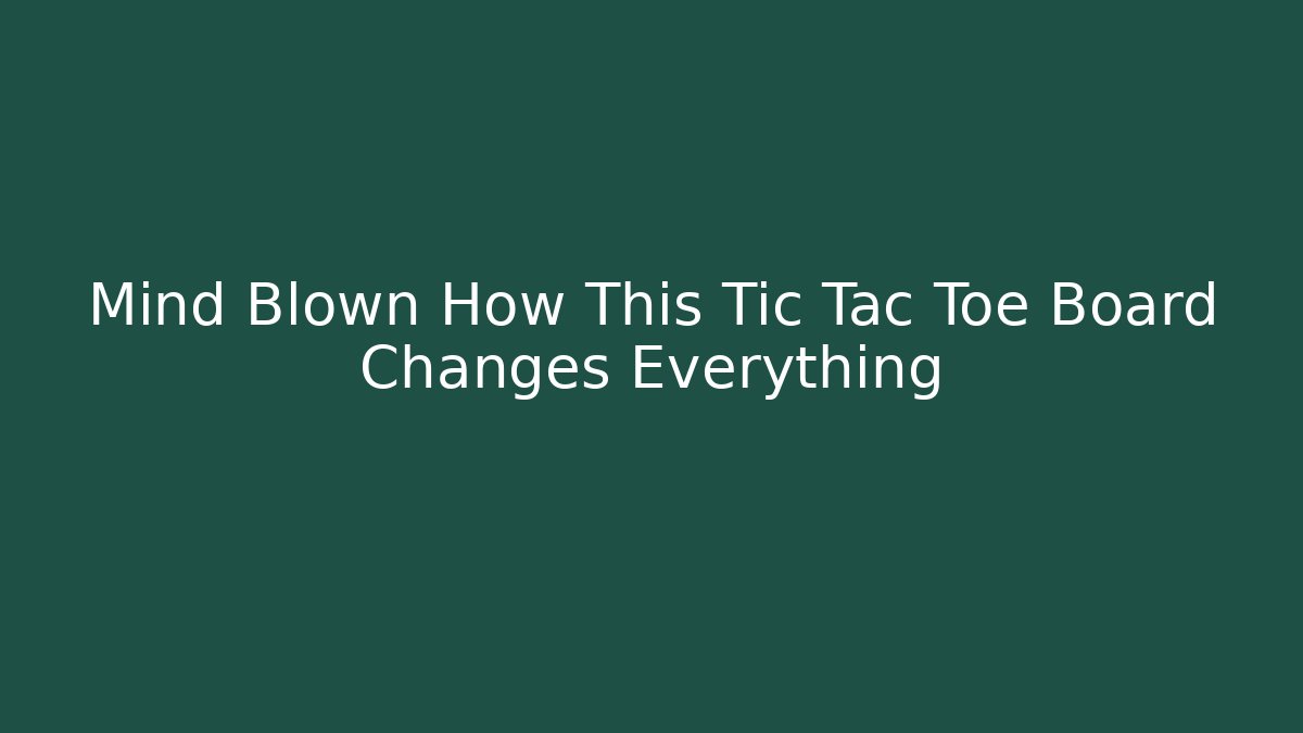 Mind Blown How This Tic Tac Toe Board Changes Everything