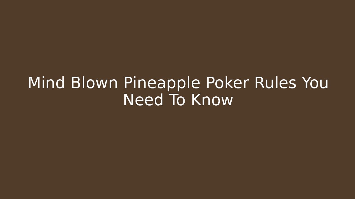 Mind Blown Pineapple Poker Rules You Need To Know