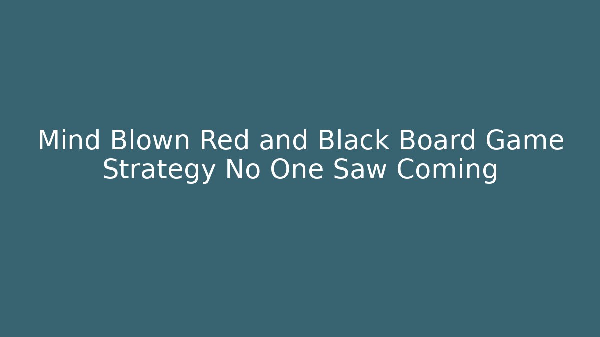 Mind Blown Red and Black Board Game Strategy No One Saw Coming