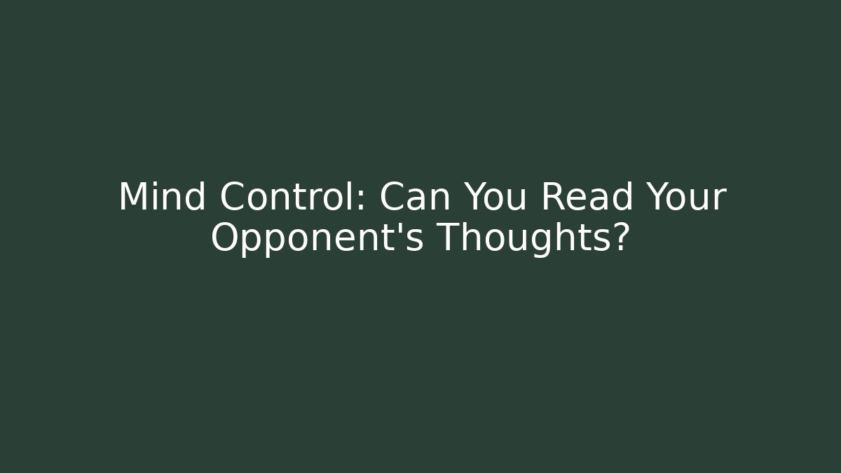 Mind Control: Can You Read Your Opponent's Thoughts?