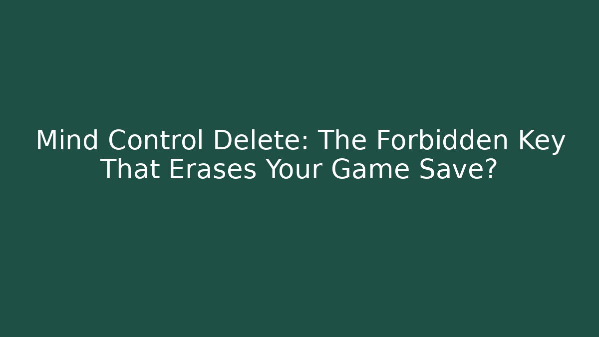Mind Control Delete: The Forbidden Key That Erases Your Game Save? - Critter Realm