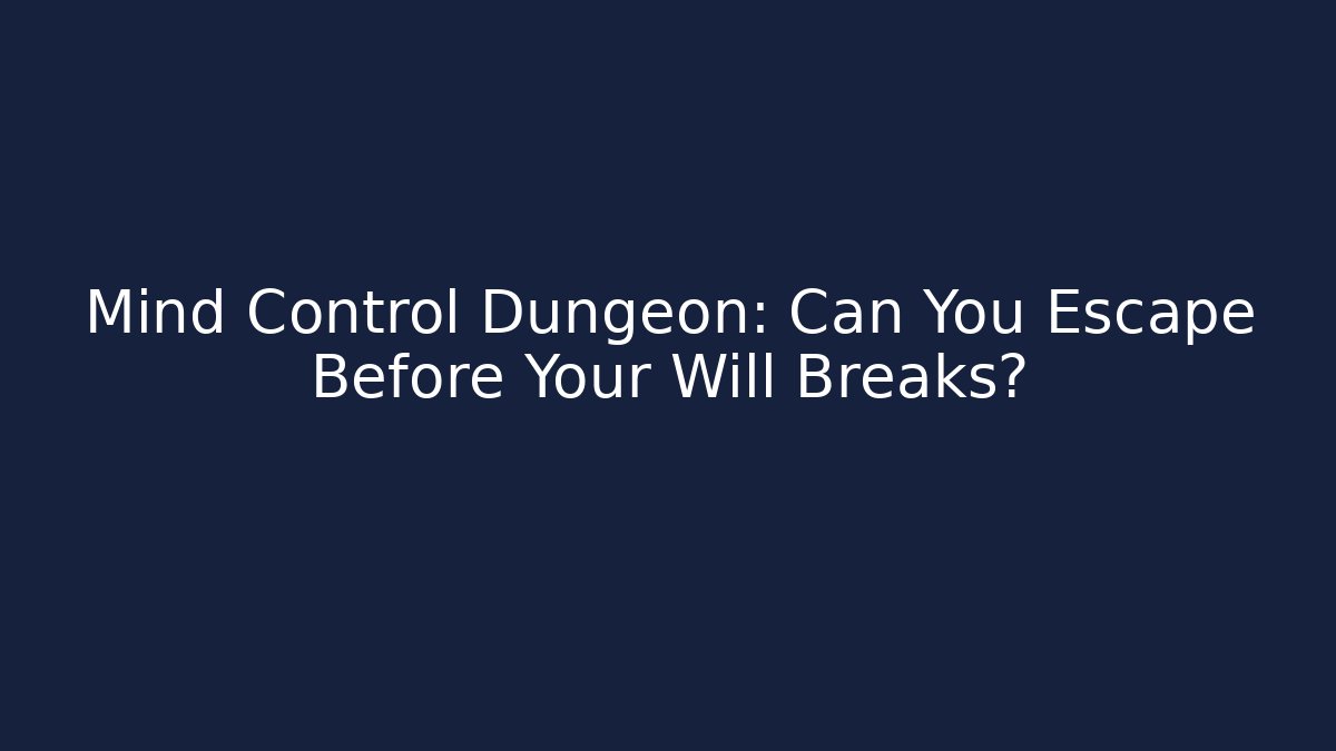 Mind Control Dungeon: Can You Escape Before Your Will Breaks?