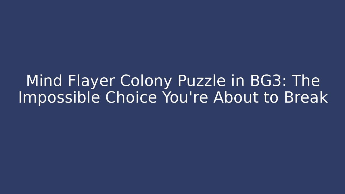 Mind Flayer Colony Puzzle in BG3: The Impossible Choice You’re About to Break