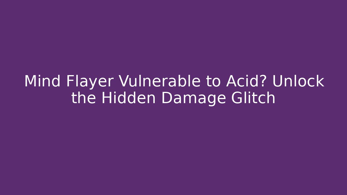 Mind Flayer Vulnerable to Acid? Unlock the Hidden Damage Glitch