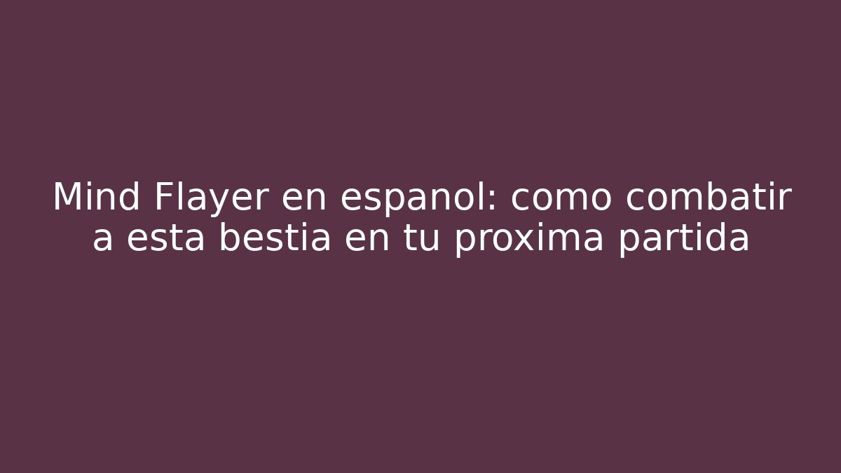 Mind Flayer en español: cómo combatir a esta bestia en tu próxima partida