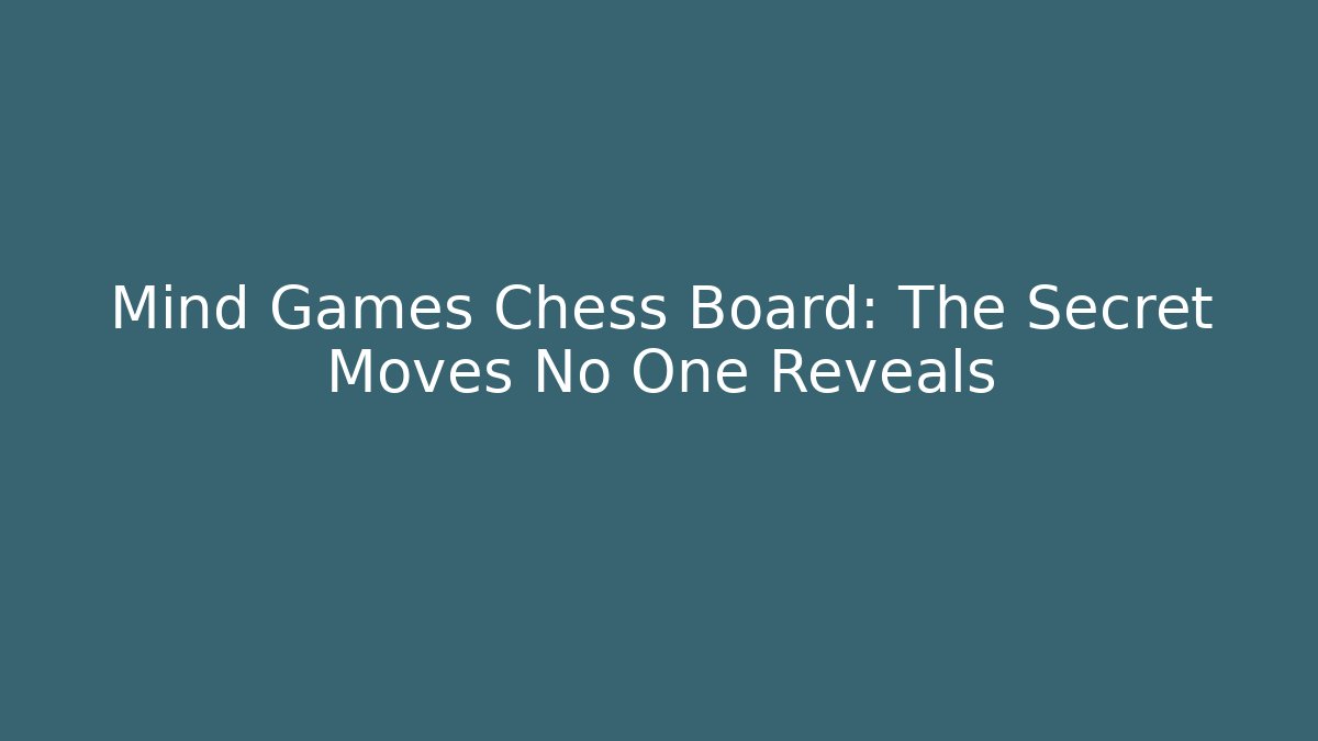 Mind Games Chess Board: The Secret Moves No One Reveals