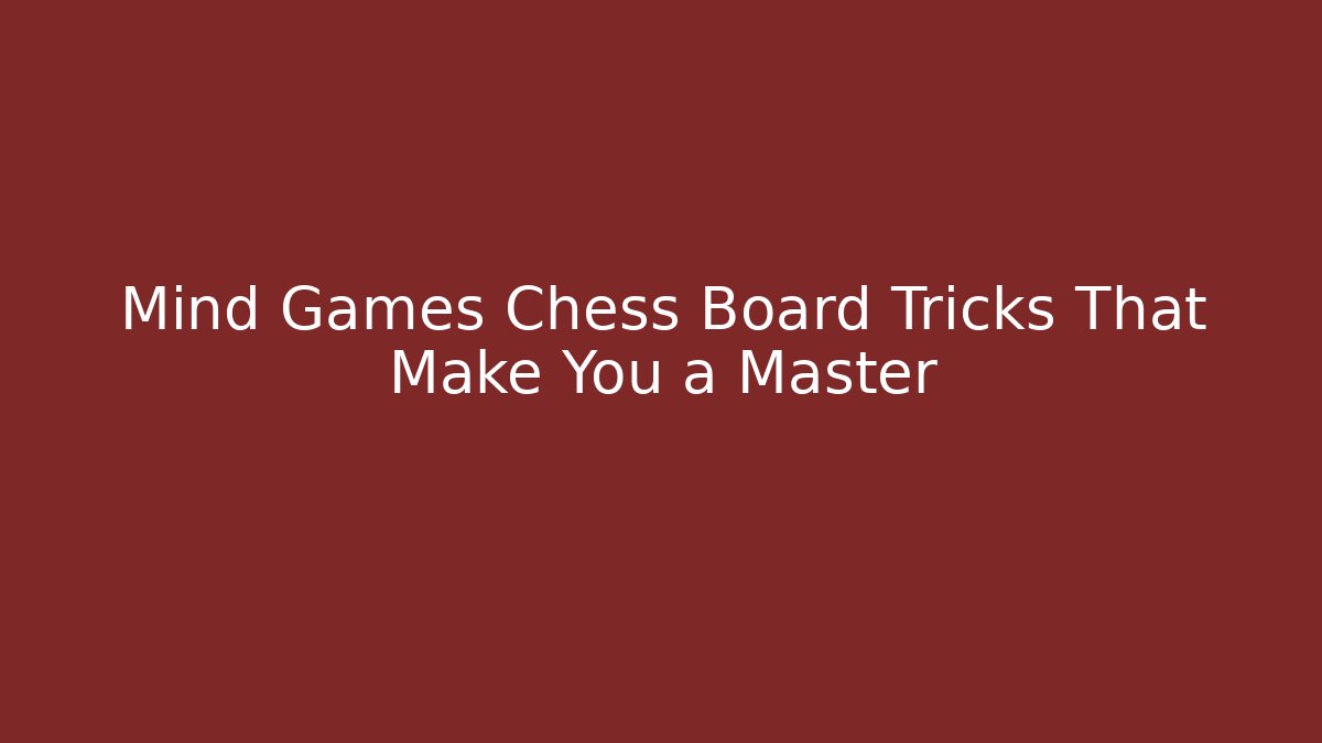 Mind Games Chess Board Tricks That Make You a Master