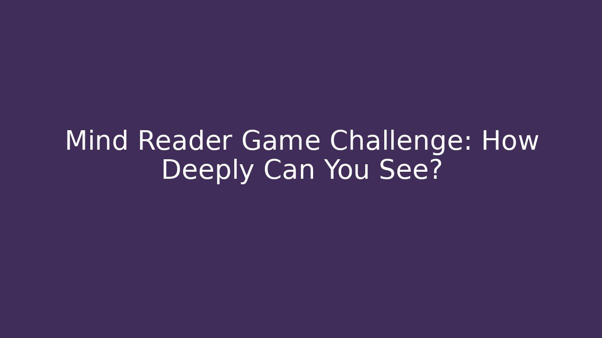Mind Reader Game Challenge: How Deeply Can You See?