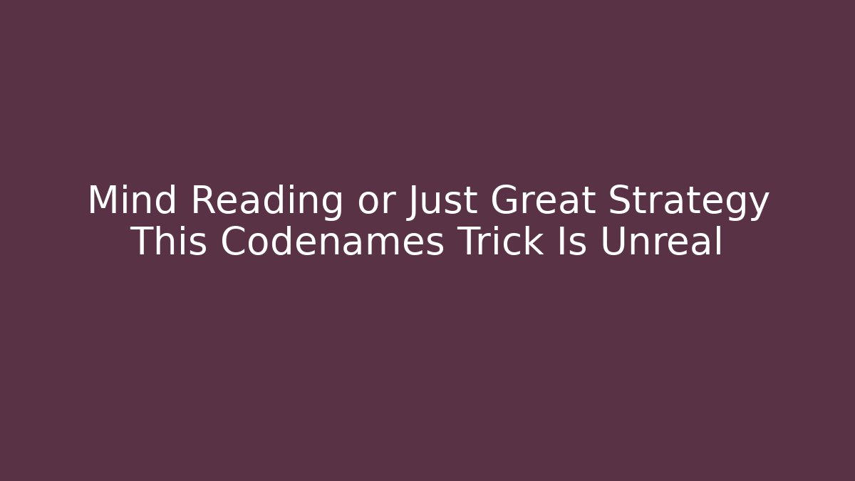 Mind Reading or Just Great Strategy This Codenames Trick Is Unreal