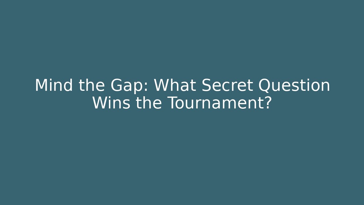 Mind the Gap: What Secret Question Wins the Tournament?
