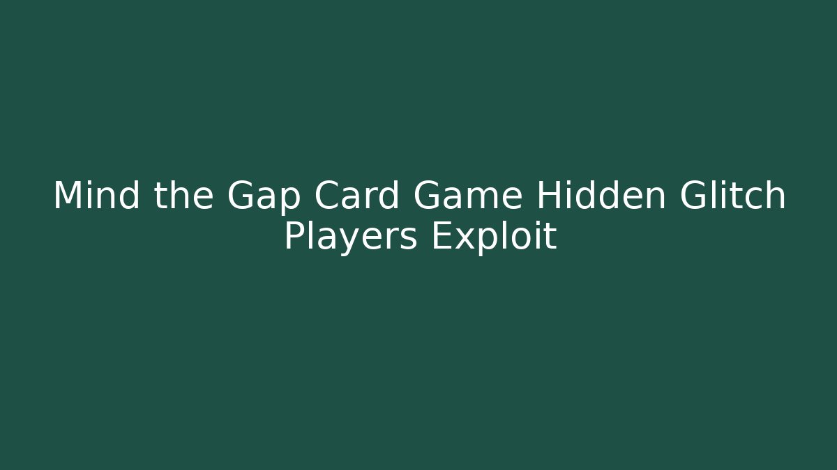 Mind the Gap Card Game Hidden Glitch Players Exploit
