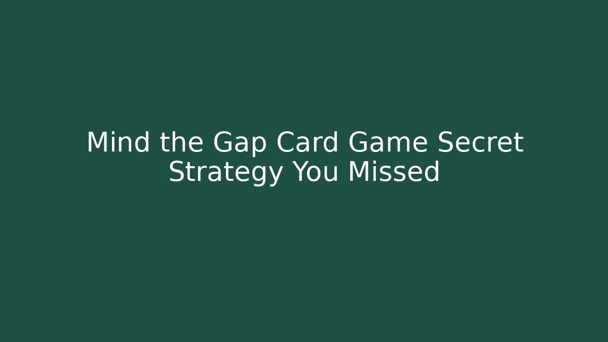 Mind the Gap Card Game Secret Strategy You Missed