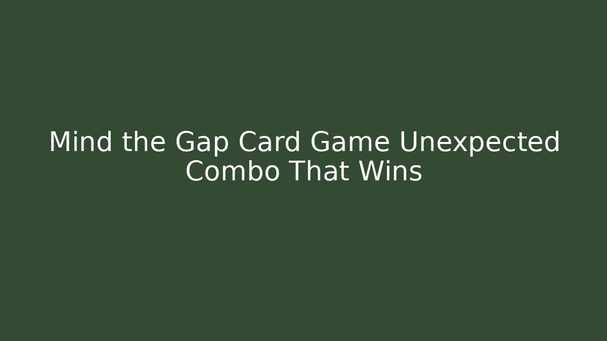 Mind the Gap Card Game Unexpected Combo That Wins