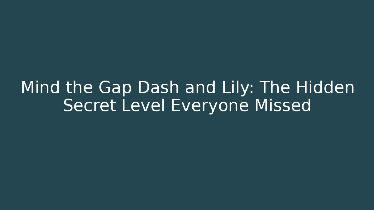 Mind the Gap Dash and Lily: The Hidden Secret Level Everyone Missed