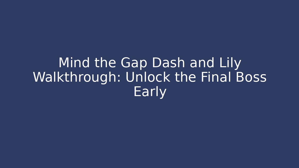 Mind the Gap Dash and Lily Walkthrough: Unlock the Final Boss Early
