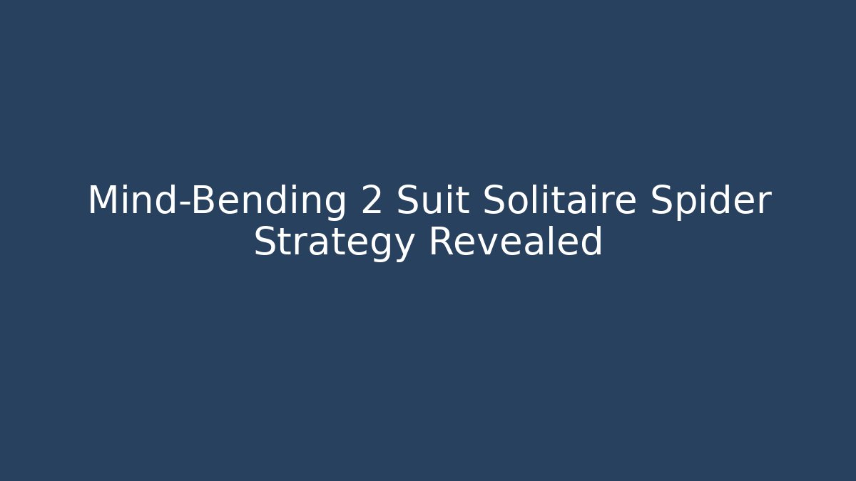 Mind-Bending 2 Suit Solitaire Spider Strategy Revealed - Critter Realm