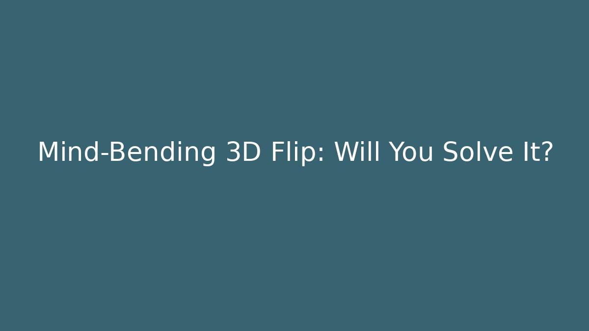 Mind-Bending 3D Flip: Will You Solve It?
