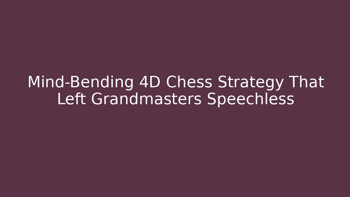 Mind-Bending 4D Chess Strategy That Left Grandmasters Speechless