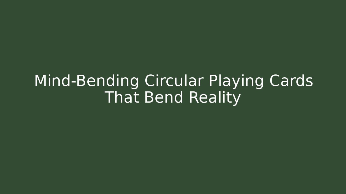 Mind-Bending Circular Playing Cards That Bend Reality - Critter Realm
