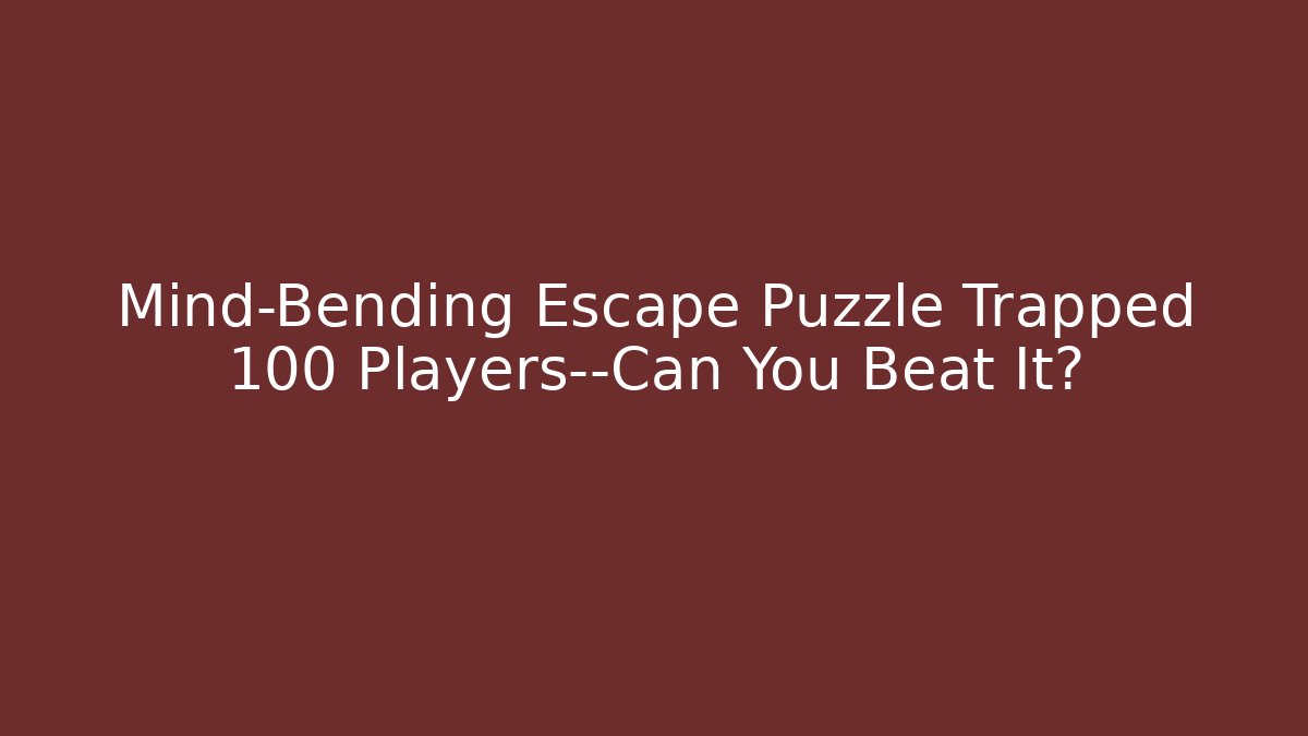 Mind-Bending Escape Puzzle Trapped 100 Players—Can You Beat It?