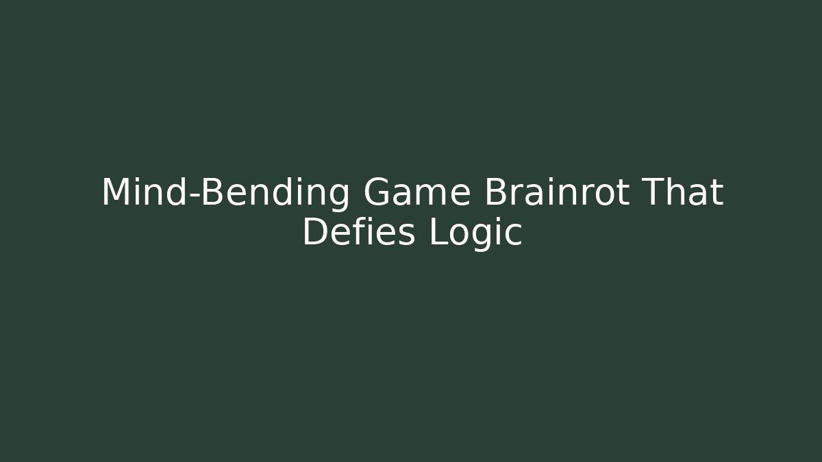 Mind-Bending Game Brainrot That Defies Logic