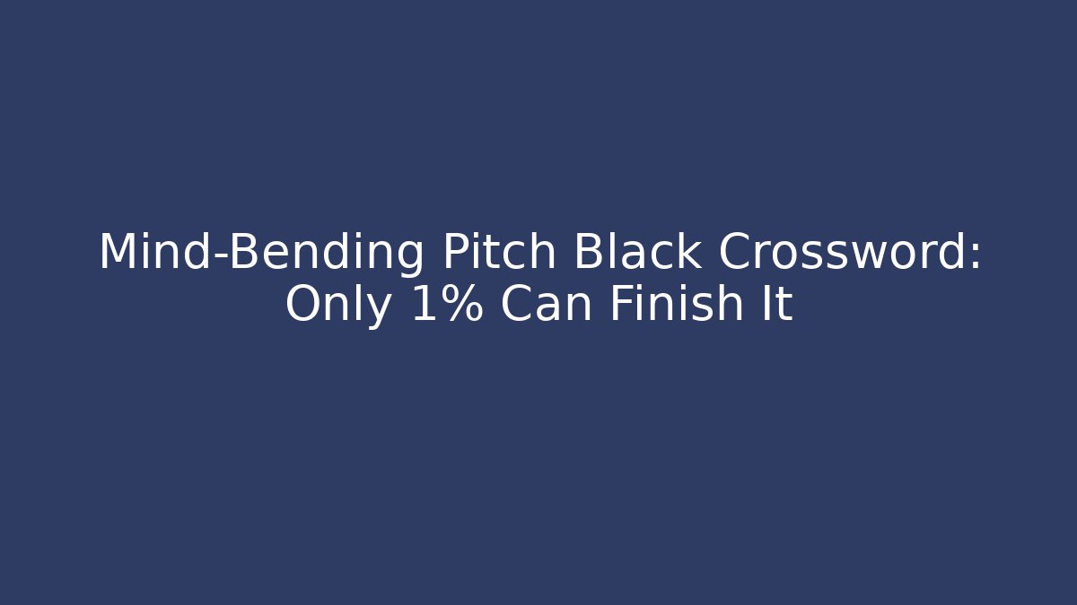 Mind-Bending Pitch Black Crossword: Only 1% Can Finish It