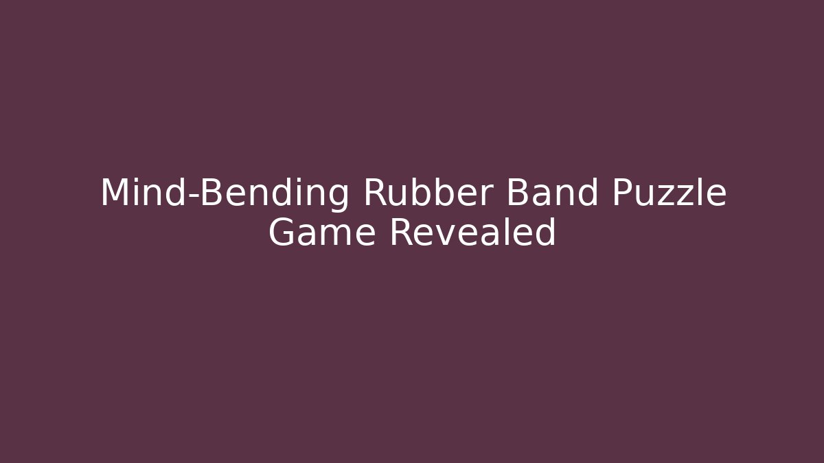 Mind-Bending Rubber Band Puzzle Game Revealed