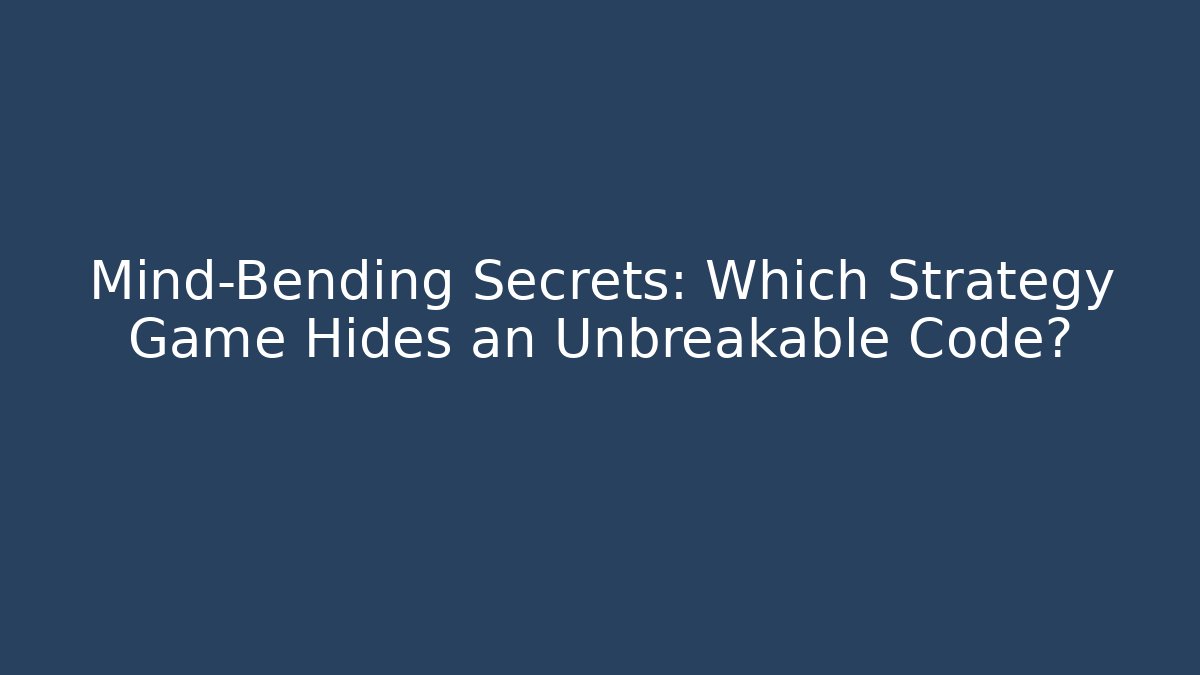 Mind-Bending Secrets: Which Strategy Game Hides an Unbreakable Code?