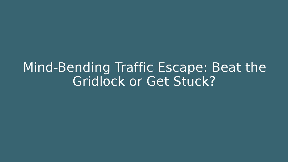 Mind-Bending Traffic Escape: Beat the Gridlock or Get Stuck?