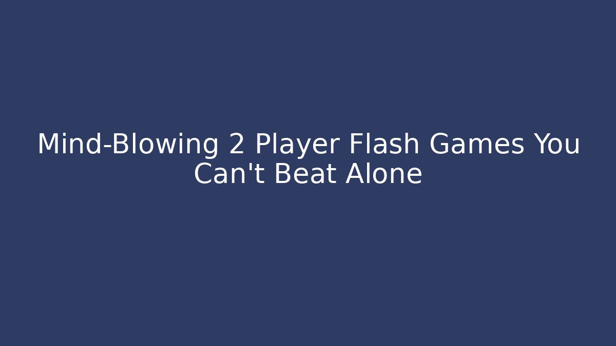 Mind-Blowing 2 Player Flash Games You Can't Beat Alone