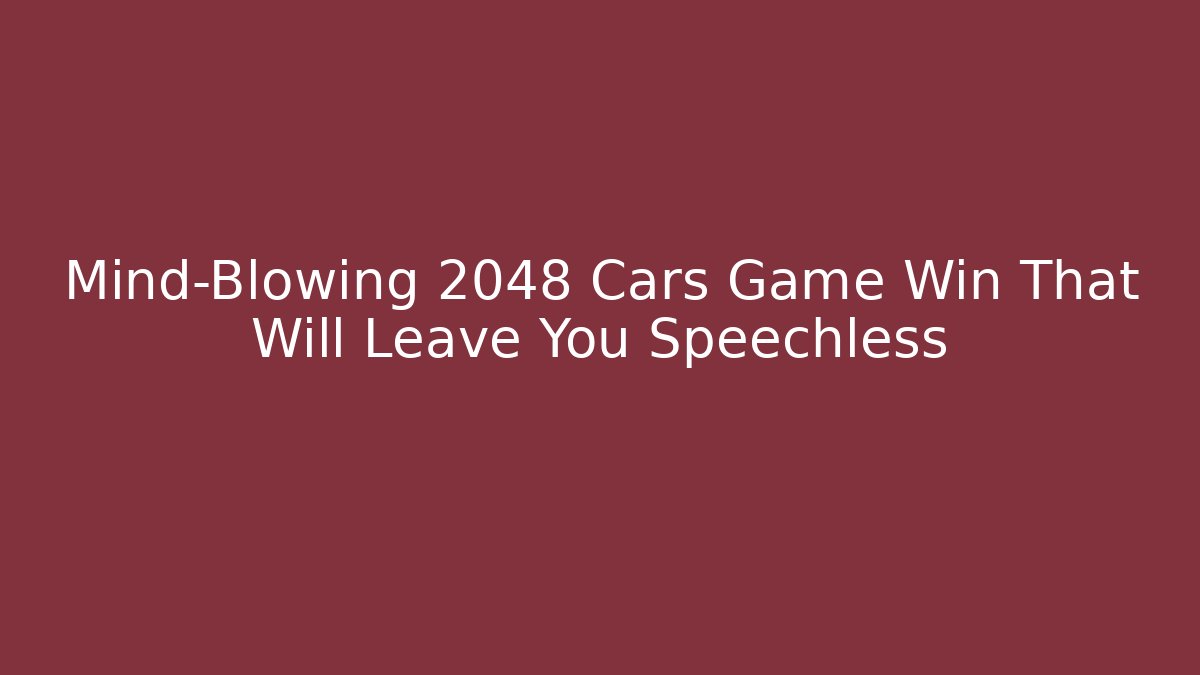 Mind-Blowing 2048 Cars Game Win That Will Leave You Speechless