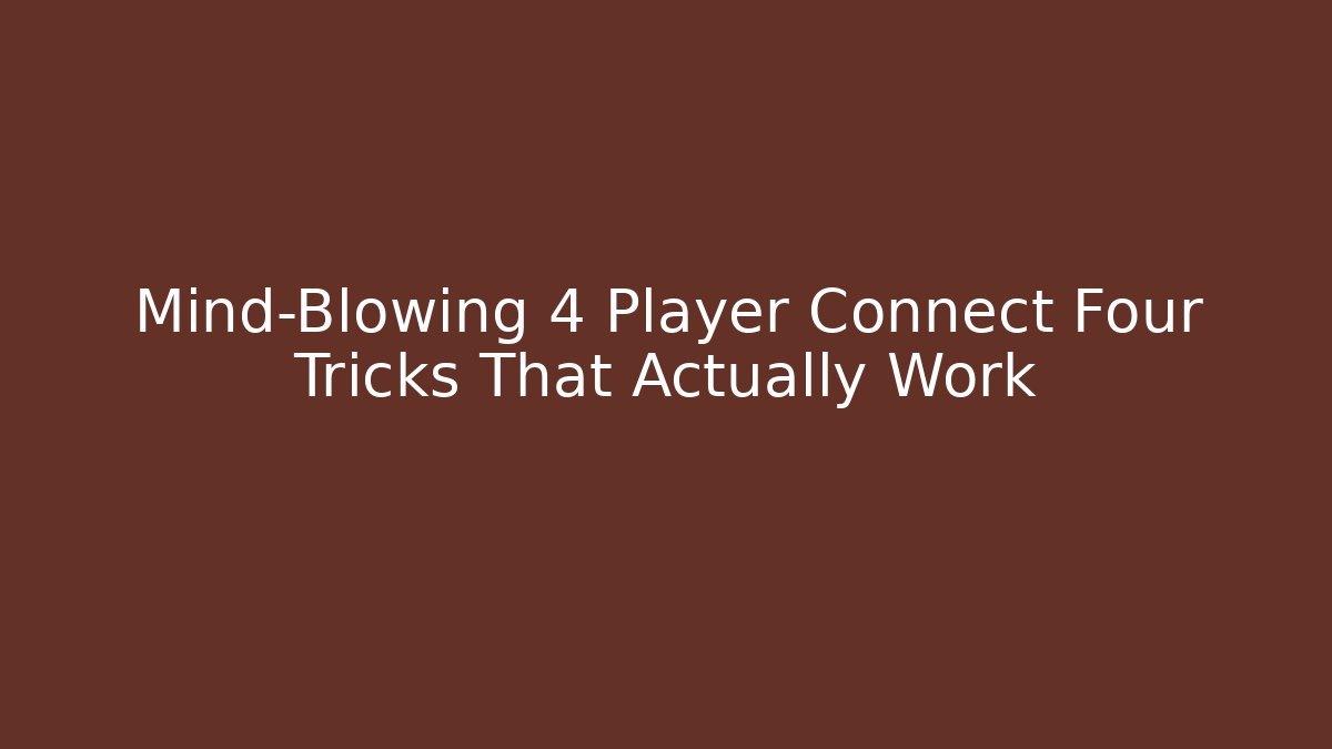 Mind-Blowing 4 Player Connect Four Tricks That Actually Work - Critter Realm