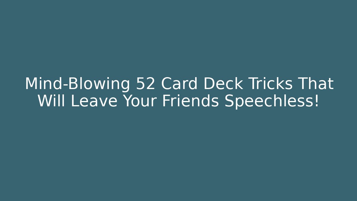 Mind-Blowing 52 Card Deck Tricks That Will Leave Your Friends Speechless!