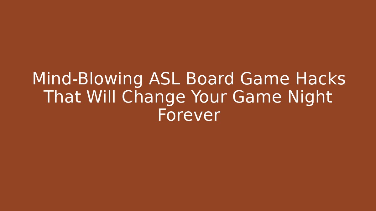 Mind-Blowing ASL Board Game Hacks That Will Change Your Game Night Forever